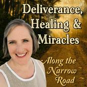 Podcast Deliverance, Healing & Miracles - Along the Narrow Road