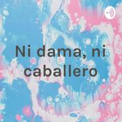 Podcast Ni dama, ni caballero