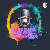 Podcast No Es Tuyo, Ni Es Mío. Es Nuestro...