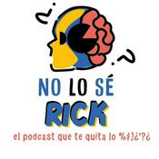 Podcast No Lo Sé Rick