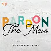 Podcast Pardon the Mess with Courtney DeFeo - Christian Motherhood, Biblical Parenting, Raising Christian Kids