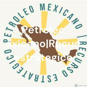 Podcast Petroleo Mexicano|Recurso estrategico