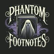 Podcast Phantom Footnotes : Uncovering the Uncanny