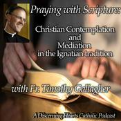 Podcast Praying with Scripture: Christian Contemplation and Meditation in the Ignation Tradition with Fr. Timothy Gallagher - Discerning Hearts Catholic Podcast