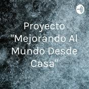 Podcast Proyecto "Mejorando Al Mundo Desde Casa"