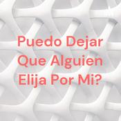 Podcast Puedo Dejar Que Alguien Elija Por Mi?
