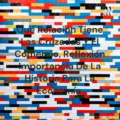 Podcast Qué Relación Tiene Las Cruzadas Y El Comercio, Reflexión Importancia De La Historia Para La Economía