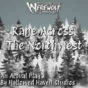 Podcast Rage Across the Northwest: A Werewolf the Apocalypse RPG Actual Play