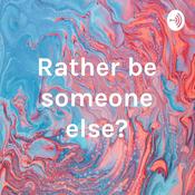Podcast Rather be someone else?