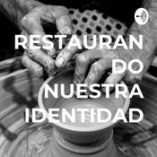 Podcast RESTAURANDO NUESTRA IDENTIDAD