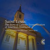 Podcast Saint Louis: The Story of Catholic Evangelization of America’s Heartland