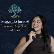 Podcast Sanando Juntos | Healing Together with Alma