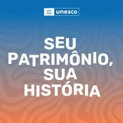 Podcast Seu Patrimônio, Sua História - Um Podcast da UNESCO