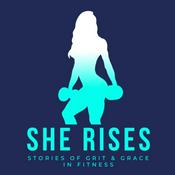 Podcast SHE RISES: Stories of Grit and Grace in Fitness