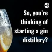 Podcast So, you're thinking of starting a gin distillery?