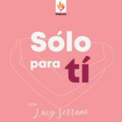 Podcast SOLO PARA TI  con la doctora Lucy Serrano