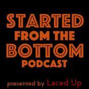 Podcast Started from the Bottom Podcast