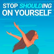 Podcast Stop Shoulding on Yourself