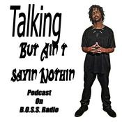 Podcast Talkin But Aint Sayin Nothin