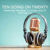 Podcast Ten Going On Twenty - Parenting Preteens To Young Adults With Dr. Liz