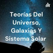 Podcast Teorías Del Universo, Galaxias Y Sistema Solar