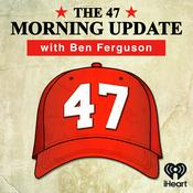 Podcast The 47 Morning Update with Ben Ferguson