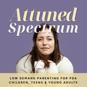 Podcast Attuned Spectrum: Low Demand Parenting Support for PDA (Pathological Demand Avoidant) & Neurodivergent Children, Teens and Young Adults