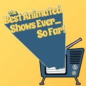 Podcast The Best Animated Shows Ever... So Far!