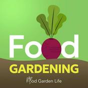 Podcast Food Garden Life Show: Helping You Harvest More from Your Edible Garden, Vegetable Garden, and Edible Landscaping