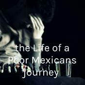 Podcast the Life of a Poor Mexicans journey