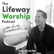 Podcast The Lifeway Worship Podcast with Kirk Kirkland