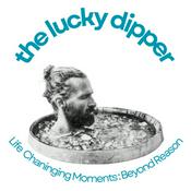 Podcast The Lucky Dipper - Life Changing Moments : Beyond Reason