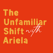 Podcast The Unfamiliar Shift with Ariela