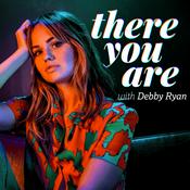 Podcast There You Are with Debby Ryan