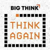 Think Again - a Big Think Podcast