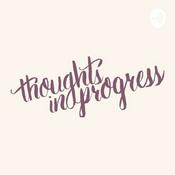 Podcast Thoughts In Progress