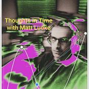 Podcast Thoughts In Time with Matt Ludke