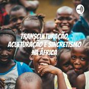 Podcast Transculturação, aculturação e sincretismo na África