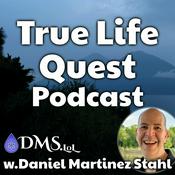 Podcast True Life Quest w.Daniel Martinez Stahl