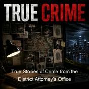 Podcast True Stories of Crime from the District Attorney’s Office
