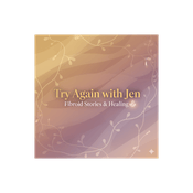 Podcast Try Again with Jen: Fibroid Stories & Healing