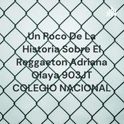 Podcast Un Poco De La Historia Sobre El Reggaeton Adriana Olaya 903JT COLEGIO NACIONAL