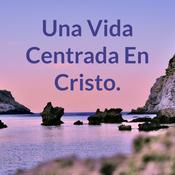 Podcast Una Vida Centrada En Cristo.