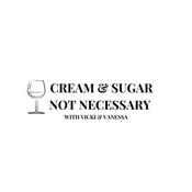 Podcast Cream &amp; Sugar NOT Necessary with Vicki and Vanessa