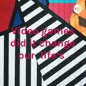 Podcast Video games did it change our life’s