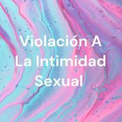 Podcast Violación A La Intimidad Sexual