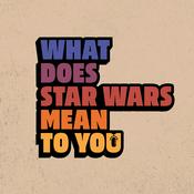 Podcast What Does Star Wars Mean To You?