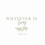 Podcast Whatever is Lovely