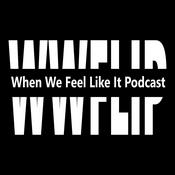 Podcast When We Feel Like It Podcast
