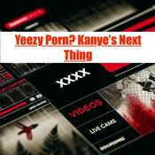 Podcast Yeezy Porn? Kanye's Next Thing